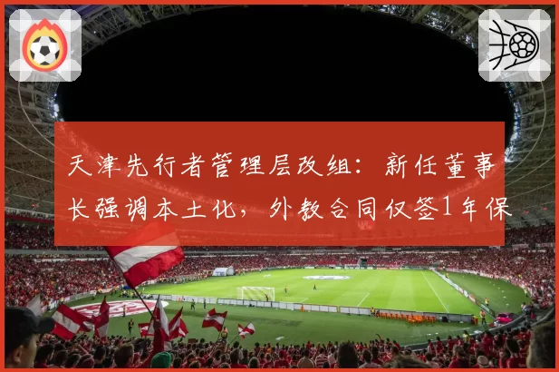 天津先行者管理层改组：新任董事长强调本土化，外教合同仅签1年保障