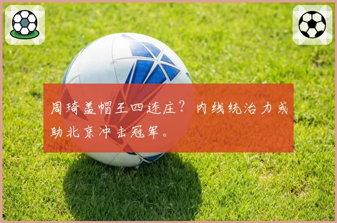 周琦盖帽王四连庄?内线统治力或助北京冲击冠军。