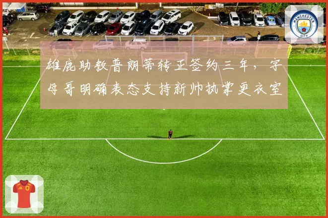 雄鹿助教普朗蒂转正签约三年,字母哥明确表态支持新帅执掌更衣室