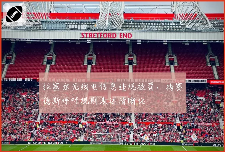 拉塞尔无线电信息违规被罚,梅赛德斯呼吁规则表述清晰化